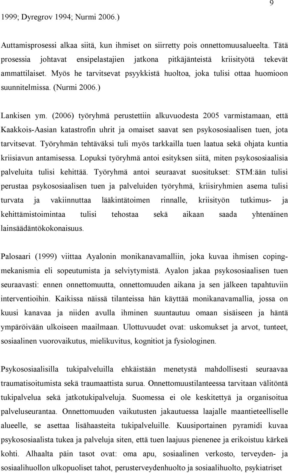 ) Lankisen ym. (2006) työryhmä perustettiin alkuvuodesta 2005 varmistamaan, että Kaakkois-Aasian katastrofin uhrit ja omaiset saavat sen psykososiaalisen tuen, jota tarvitsevat.