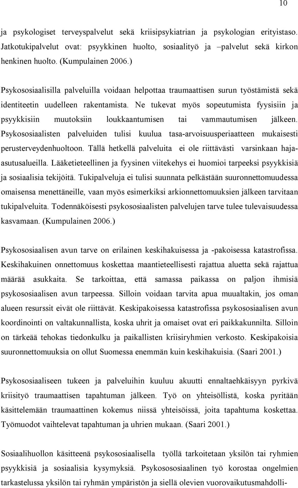 Ne tukevat myös sopeutumista fyysisiin ja psyykkisiin muutoksiin loukkaantumisen tai vammautumisen jälkeen.