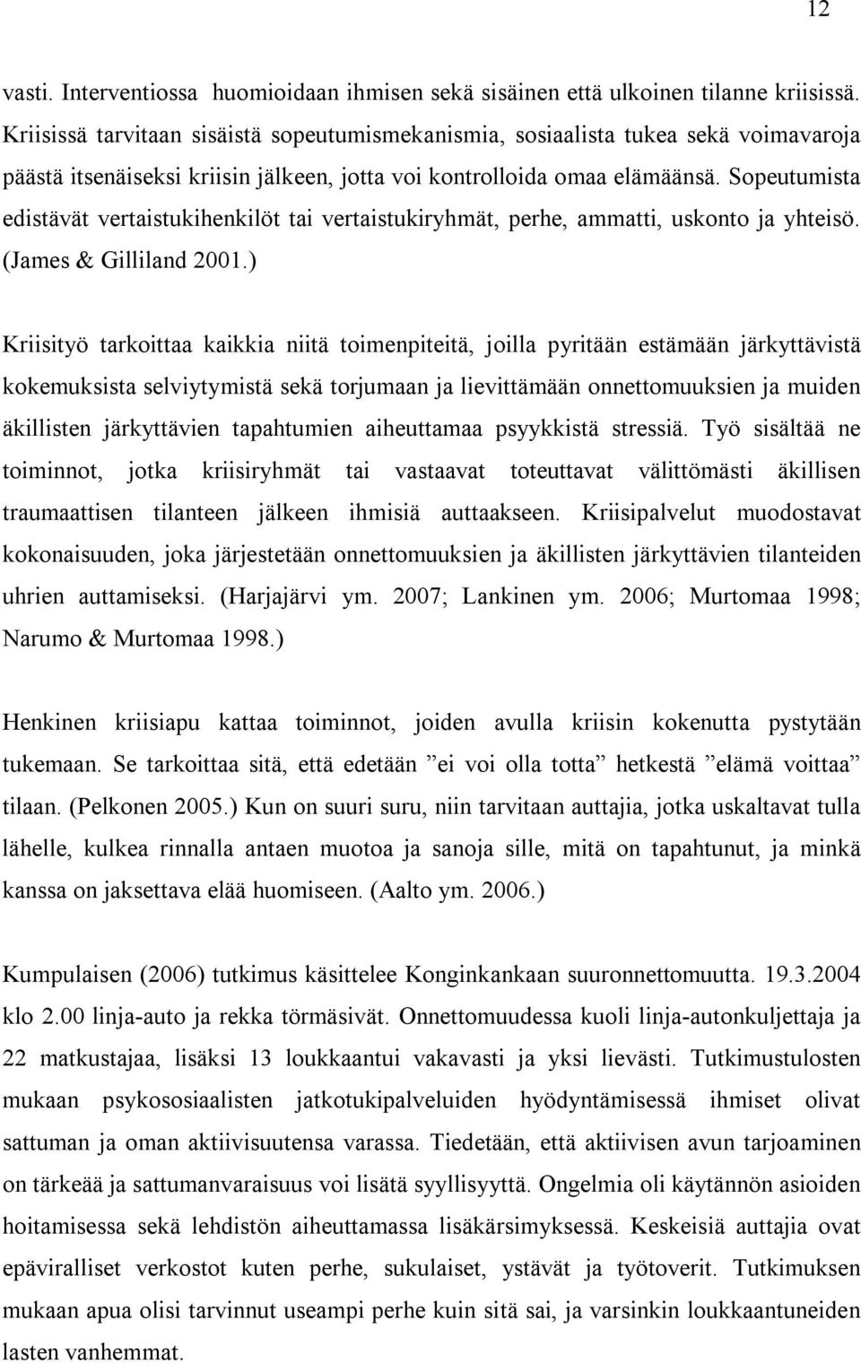 Sopeutumista edistävät vertaistukihenkilöt tai vertaistukiryhmät, perhe, ammatti, uskonto ja yhteisö. (James & Gilliland 2001.