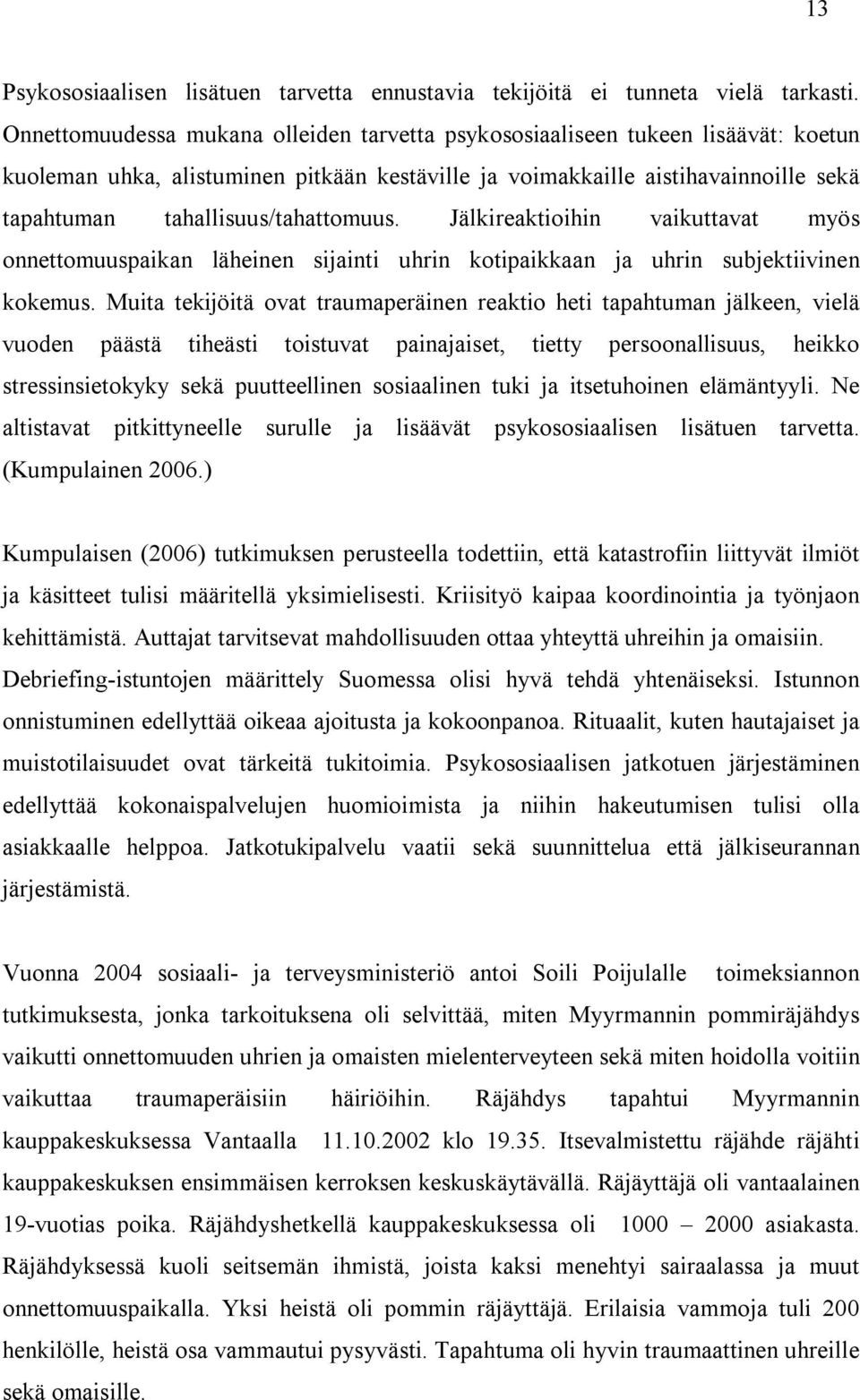 tahallisuus/tahattomuus. Jälkireaktioihin vaikuttavat myös onnettomuuspaikan läheinen sijainti uhrin kotipaikkaan ja uhrin subjektiivinen kokemus.