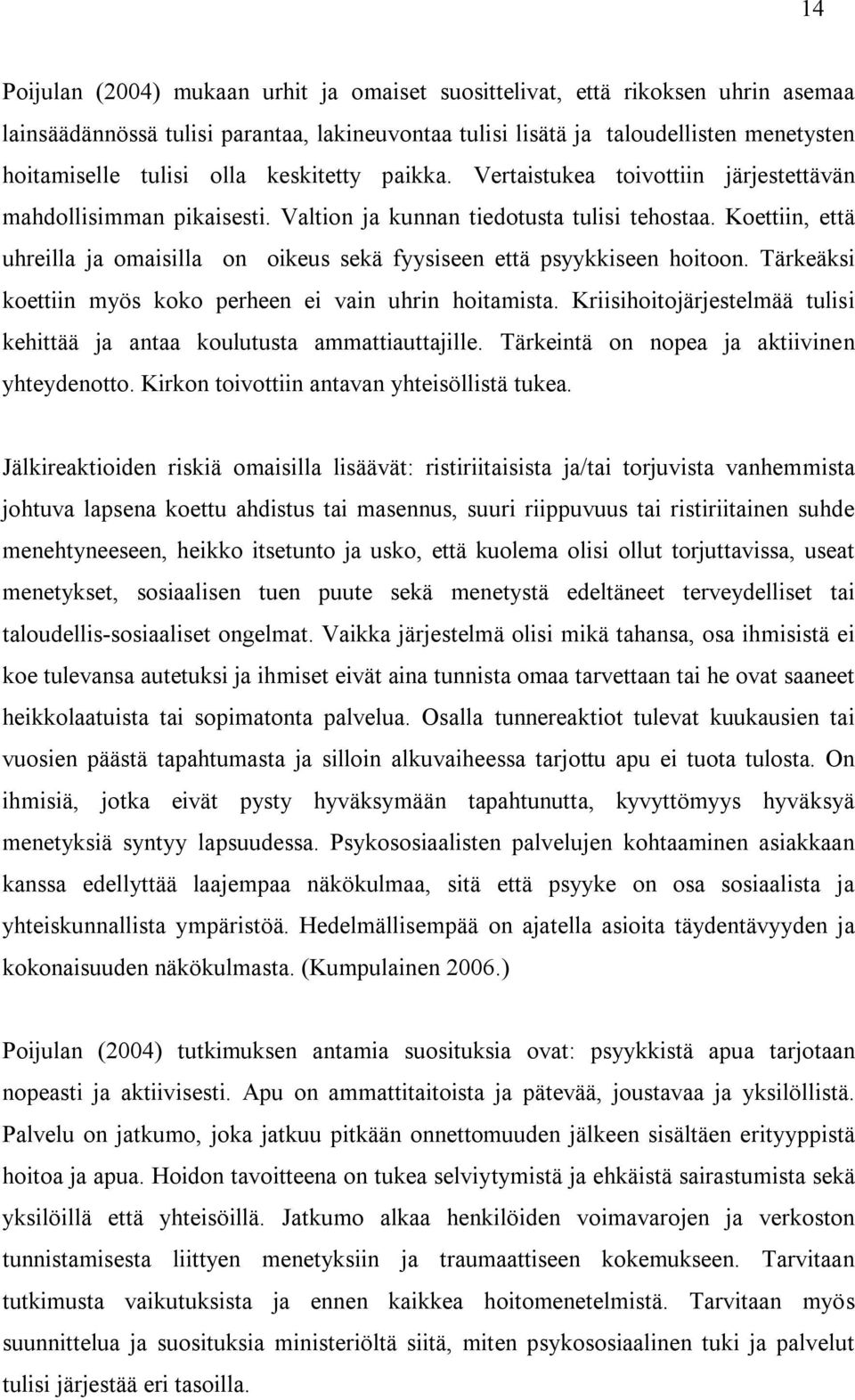 Koettiin, että uhreilla ja omaisilla on oikeus sekä fyysiseen että psyykkiseen hoitoon. Tärkeäksi koettiin myös koko perheen ei vain uhrin hoitamista.