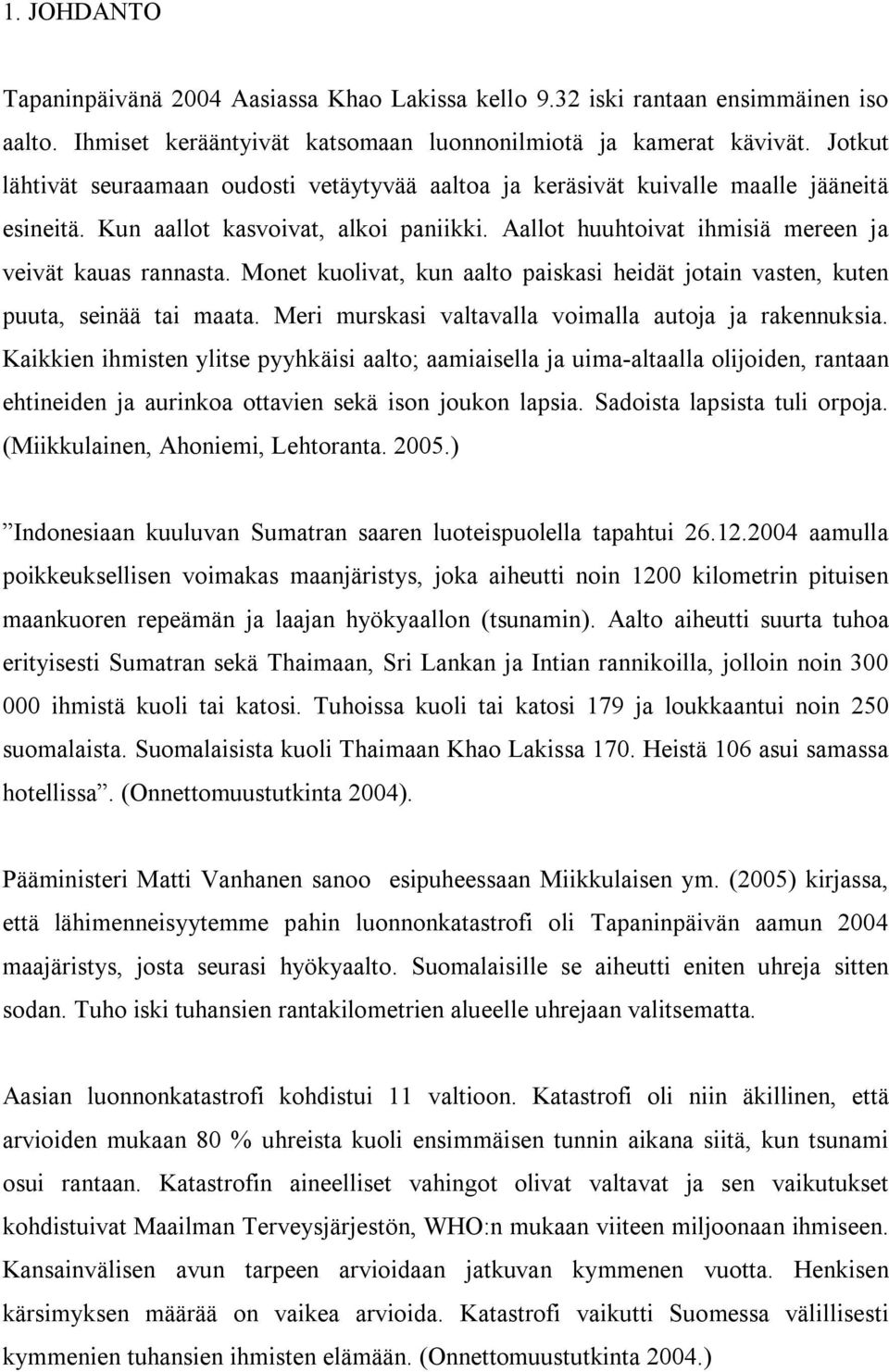 Monet kuolivat, kun aalto paiskasi heidät jotain vasten, kuten puuta, seinää tai maata. Meri murskasi valtavalla voimalla autoja ja rakennuksia.