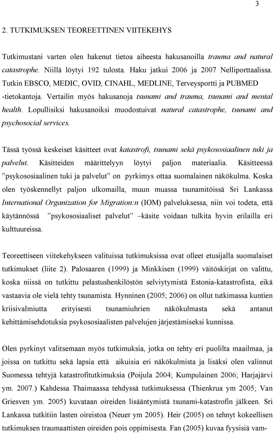 Lopullisiksi hakusanoiksi muodostuivat natural catastrophe, tsunami and psychosocial services. Tässä työssä keskeiset käsitteet ovat katastrofi, tsunami sekä psykososiaalinen tuki ja palvelut.