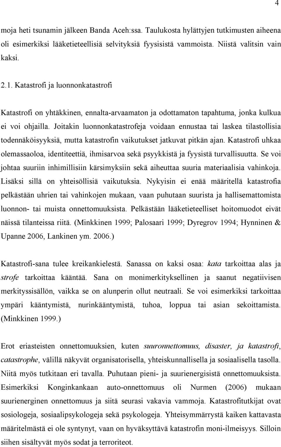 Joitakin luonnonkatastrofeja voidaan ennustaa tai laskea tilastollisia todennäköisyyksiä, mutta katastrofin vaikutukset jatkuvat pitkän ajan.