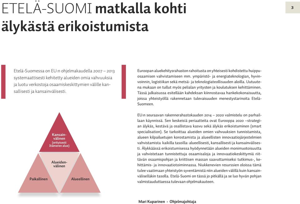 ympäristö- ja energiateknologian, hyvinvoinnin, logistiikan sekä metsä- ja teknologiateollisuuden aloilla. Uutuutena mukaan on tullut myös pelialan yritysten ja koulutuksen kehittäminen.