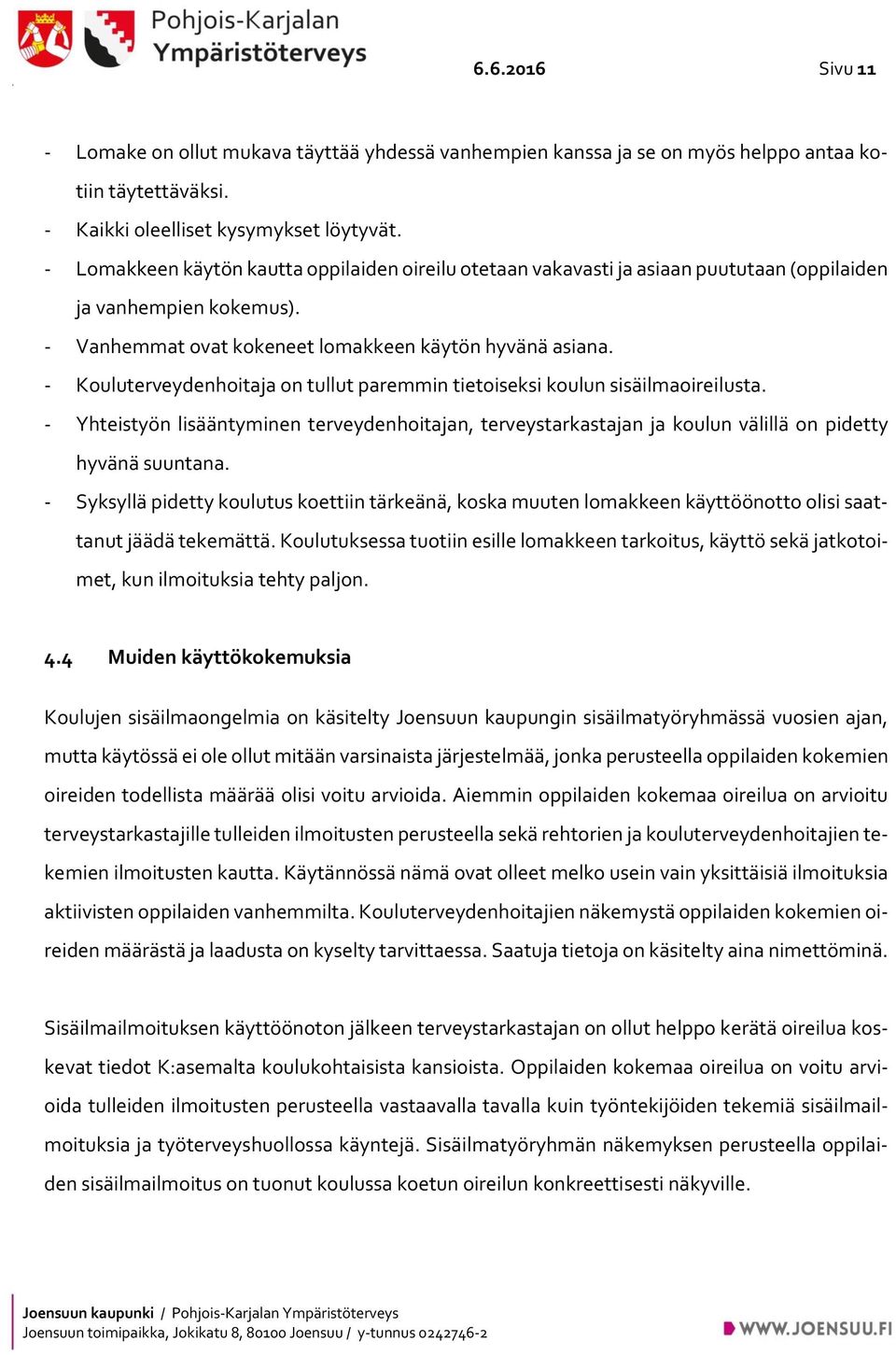 - Kouluterveydenhoitaja on tullut paremmin tietoiseksi koulun sisäilmaoireilusta. - Yhteistyön lisääntyminen terveydenhoitajan, terveystarkastajan ja koulun välillä on pidetty hyvänä suuntana.