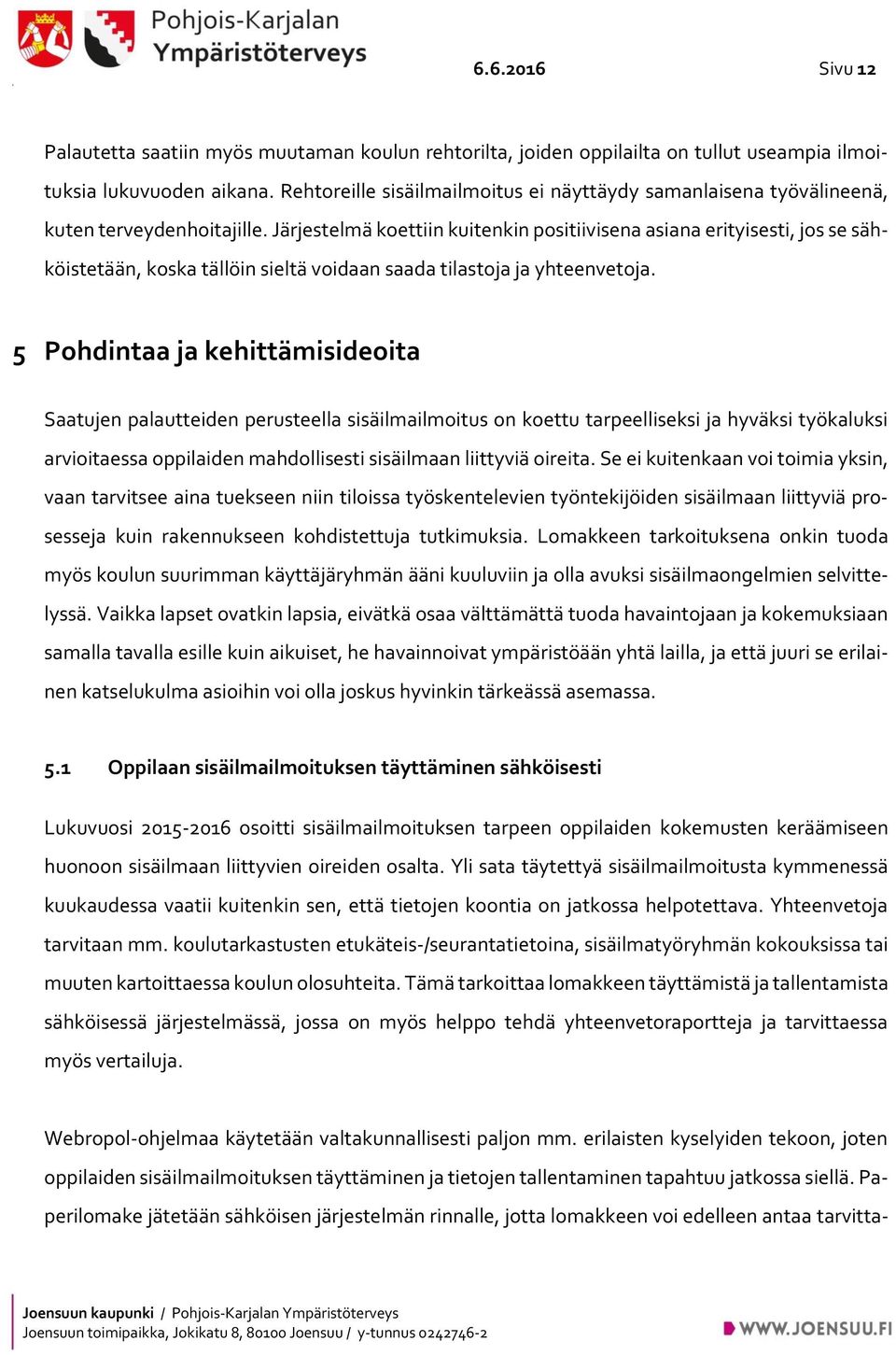 Järjestelmä koettiin kuitenkin positiivisena asiana erityisesti, jos se sähköistetään, koska tällöin sieltä voidaan saada tilastoja ja yhteenvetoja.