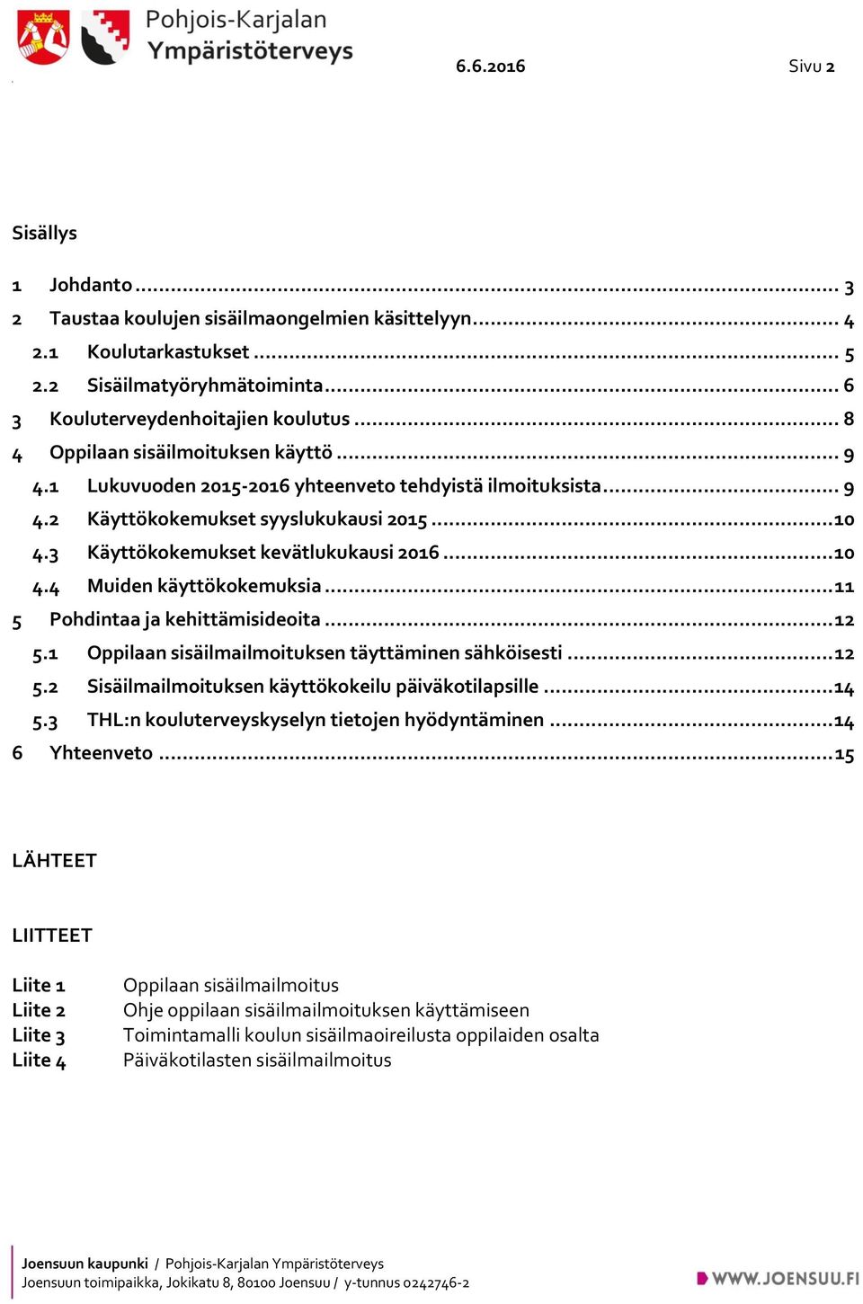 .. 10 4.4 Muiden käyttökokemuksia... 11 5 Pohdintaa ja kehittämisideoita... 12 5.1 Oppilaan sisäilmailmoituksen täyttäminen sähköisesti... 12 5.2 Sisäilmailmoituksen käyttökokeilu päiväkotilapsille.