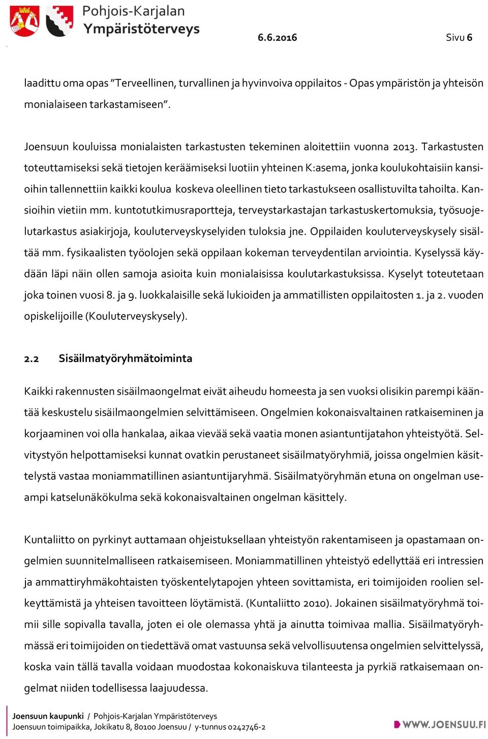 Tarkastusten toteuttamiseksi sekä tietojen keräämiseksi luotiin yhteinen K:asema, jonka koulukohtaisiin kansioihin tallennettiin kaikki koulua koskeva oleellinen tieto tarkastukseen osallistuvilta