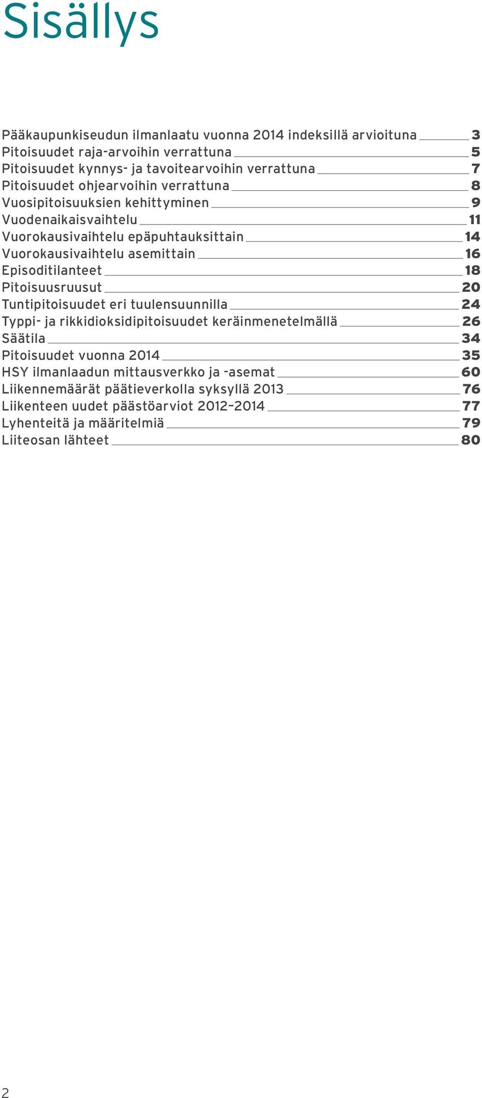 Episoditilanteet 18 Pitoisuusruusut 2 Tuntipitoisuudet eri tuulensuunnilla 24 Typpi- ja rikkidioksidipitoisuudet keräinmenetelmällä 26 Säätila 34 Pitoisuudet vuonna 214 35