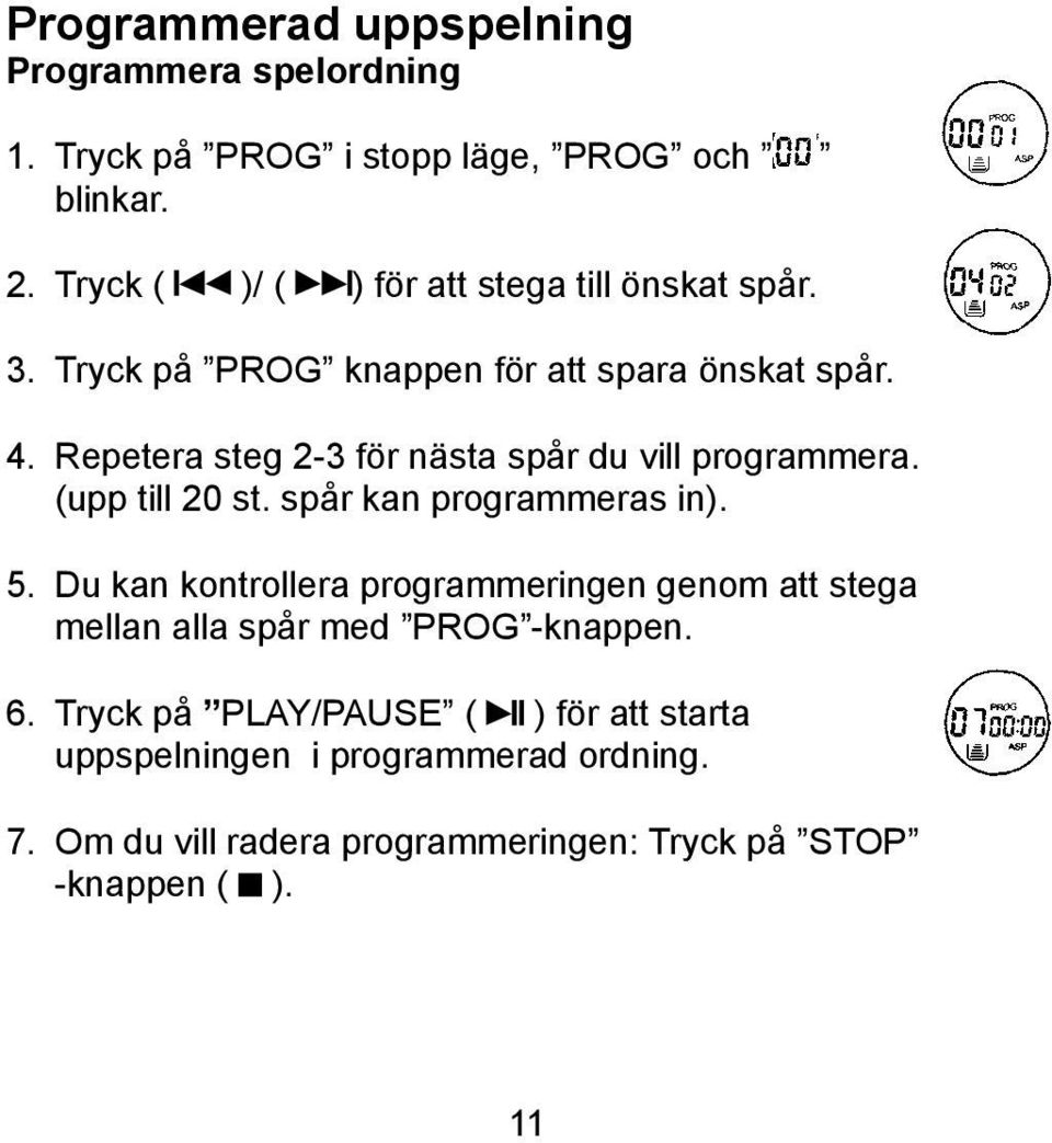 Repetera steg 2-3 för nästa spår du vill programmera. (upp till 20 st. spår kan programmeras in). 5.