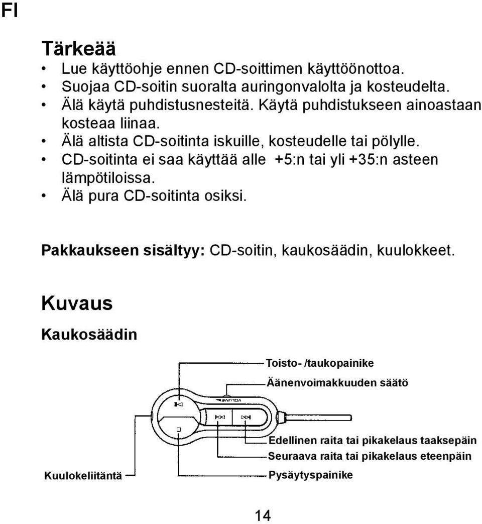 CD-soitinta ei saa käyttää alle +5:n tai yli +35:n asteen lämpötiloissa. Älä pura CD-soitinta osiksi.