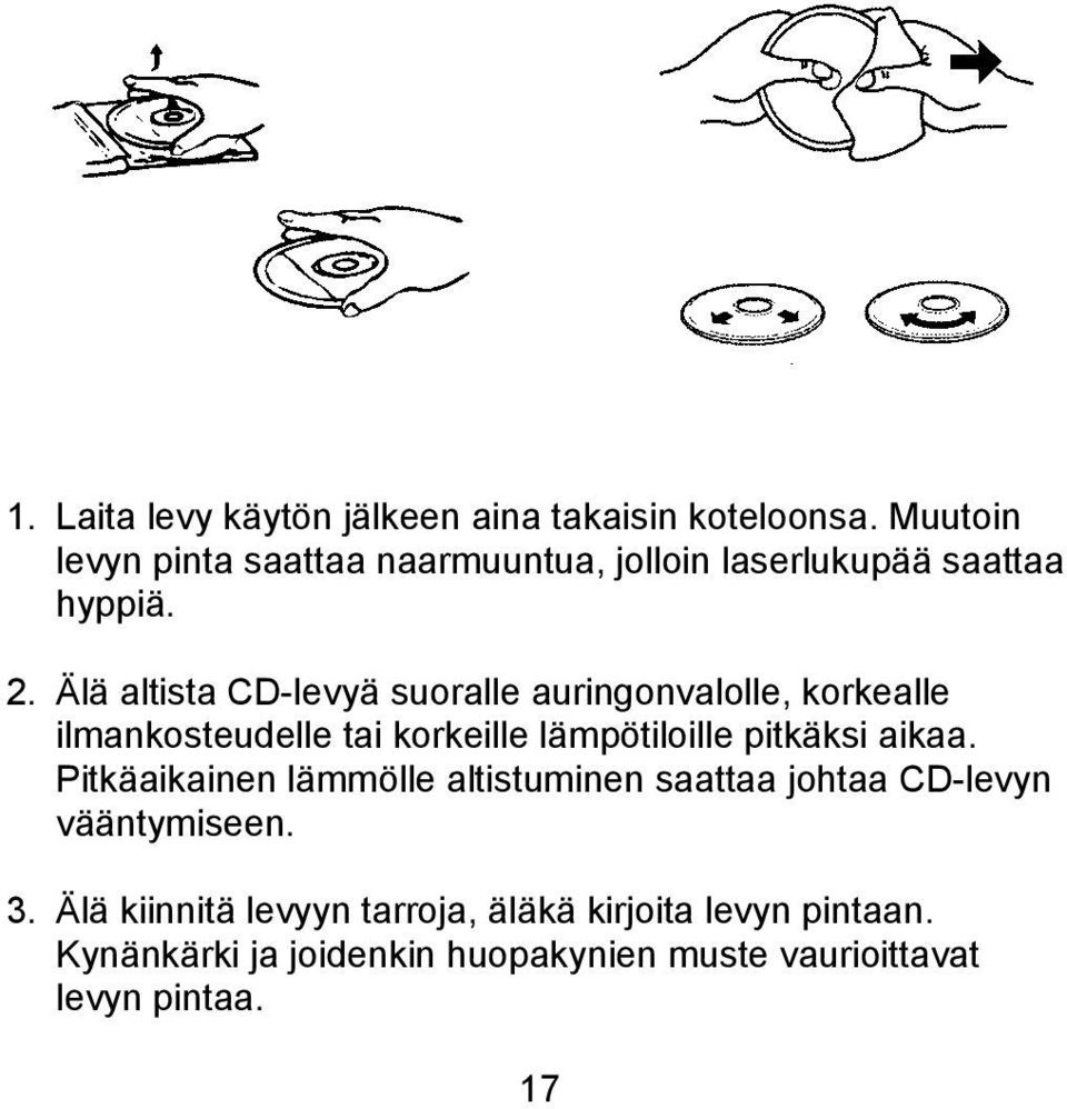 Älä altista CD-levyä suoralle auringonvalolle, korkealle ilmankosteudelle tai korkeille lämpötiloille pitkäksi