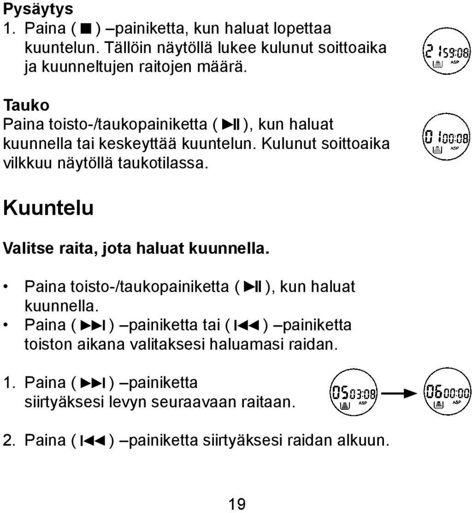 Kuuntelu Valitse raita, jota haluat kuunnella. Paina toisto-/taukopainiketta ( ), kun haluat kuunnella.