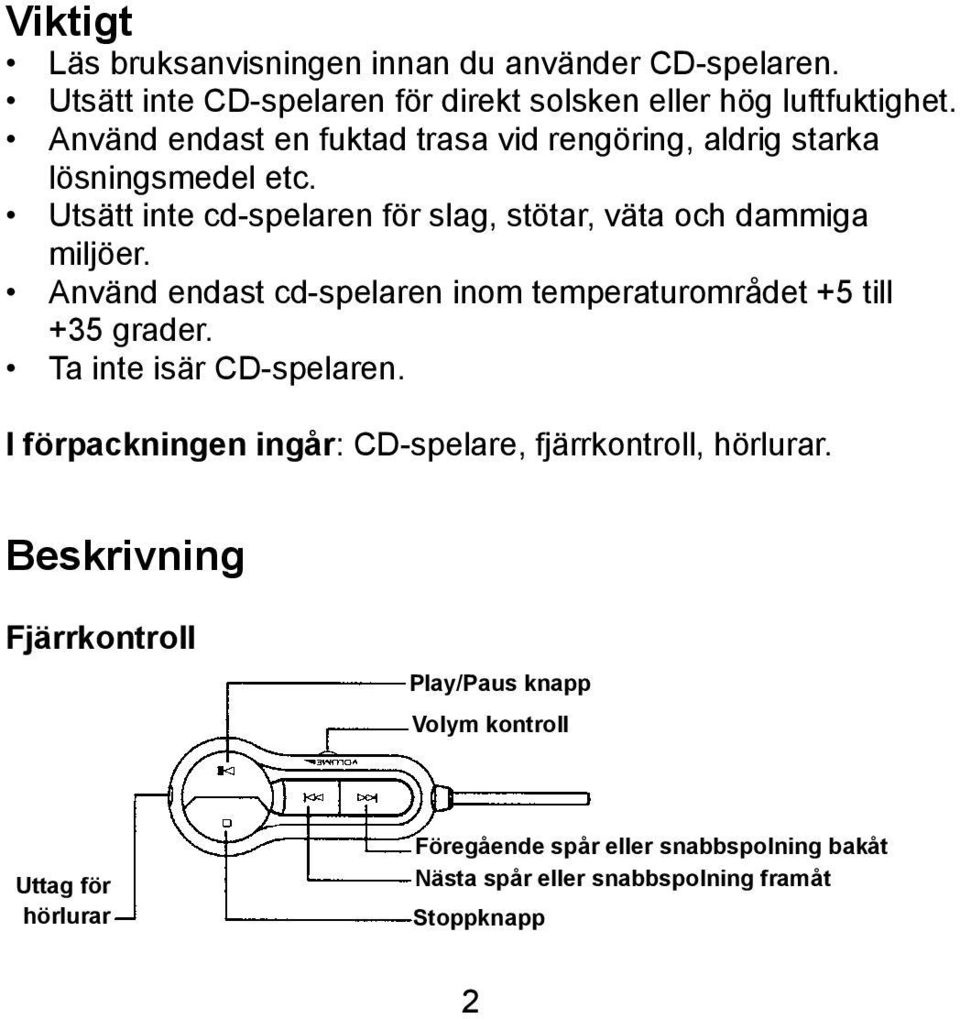 Använd endast cd-spelaren inom temperaturområdet +5 till +35 grader. Ta inte isär CD-spelaren.