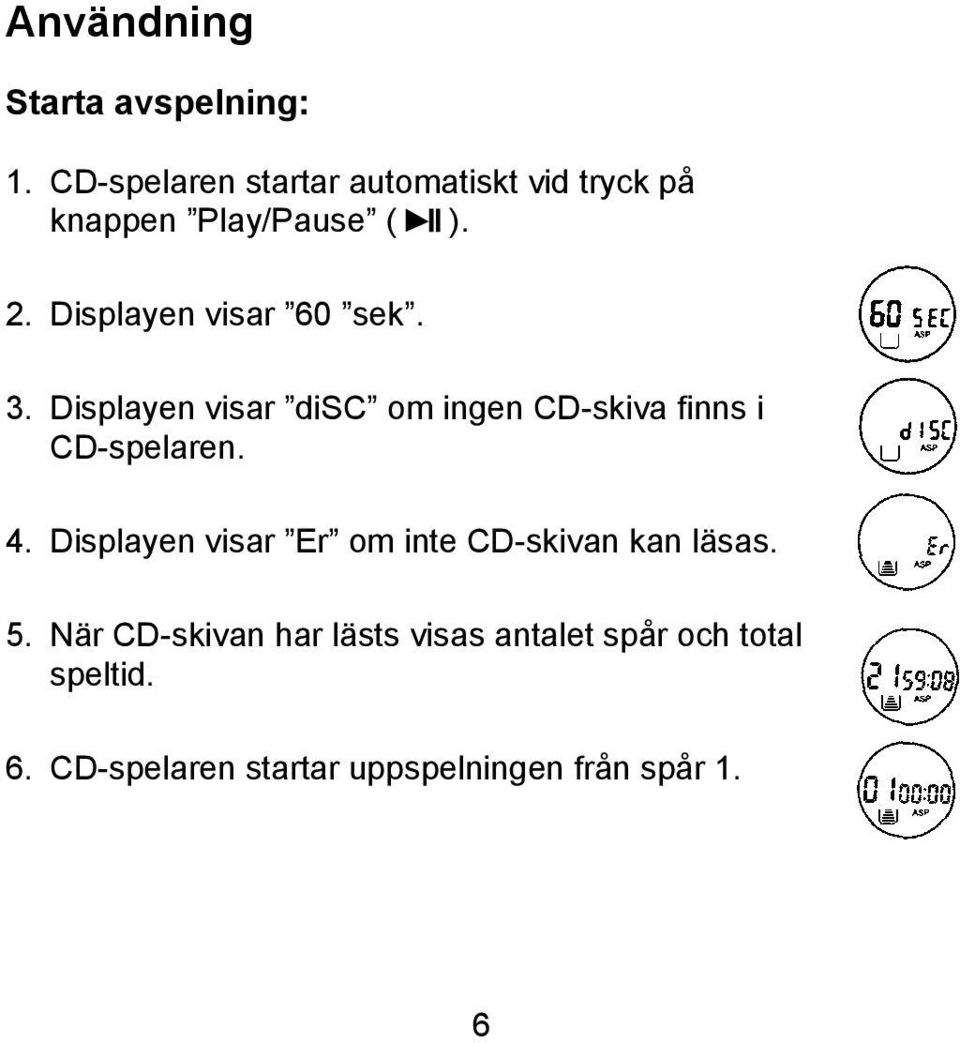 Displayen visar 60 sek. 3. Displayen visar disc om ingen CD-skiva finns i CD-spelaren. 4.