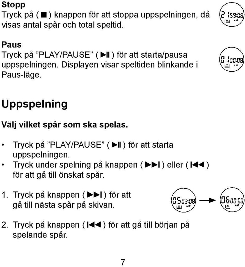 Uppspelning Välj vilket spår som ska spelas. Tryck på PLAY/PAUSE ( ) för att starta uppspelningen.