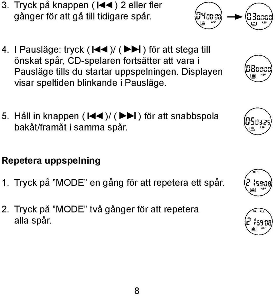 startar uppspelningen. Displayen visar speltiden blinkande i Pausläge. 5.