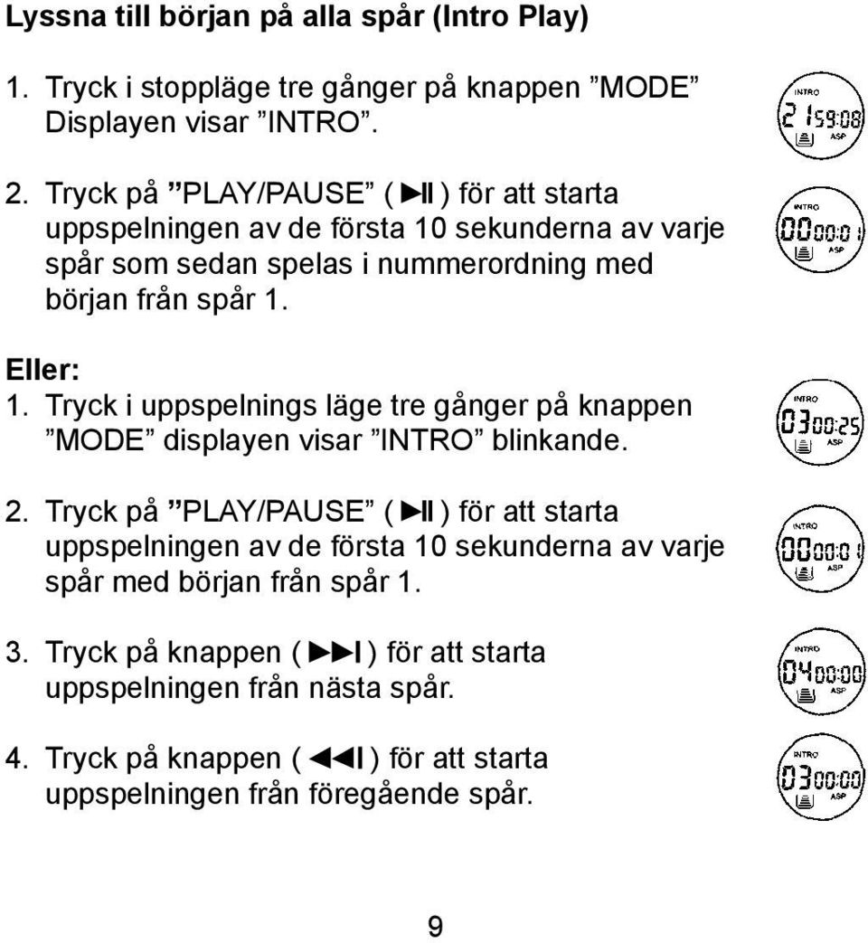 Eller: 1. Tryck i uppspelnings läge tre gånger på knappen MODE displayen visar INTRO blinkande. 2.