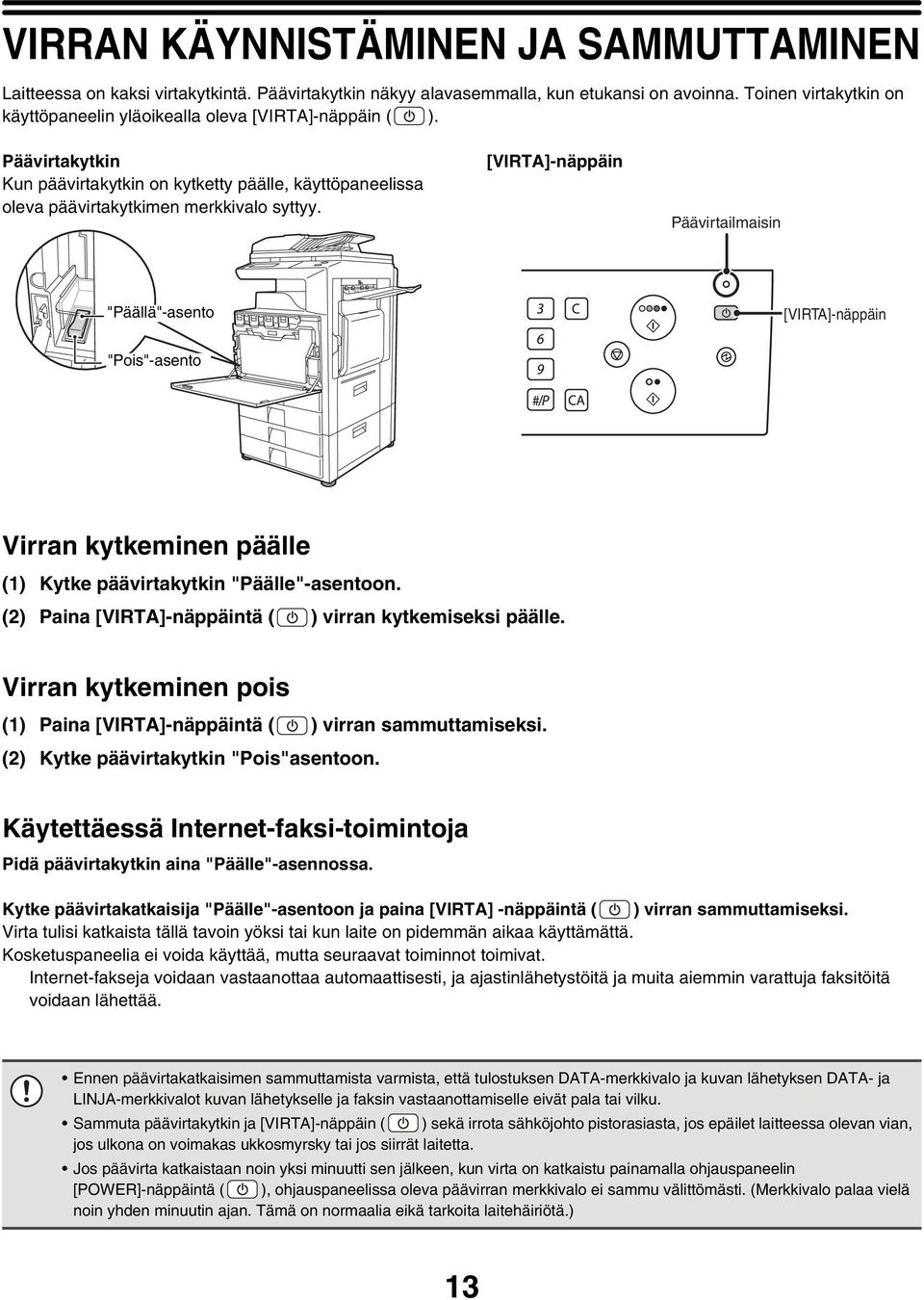 [VIRTA]-näppäin Päävirtailmaisin "Päällä"-asento [VIRTA]-näppäin "Pois"-asento Virran kytkeminen päälle (1) Kytke päävirtakytkin "Päälle"-asentoon.