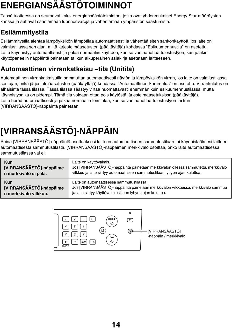 Esilämmitystila Esilämmitystila alentaa lämpöyksikön lämpötilaa automaattisesti ja vähentää siten sähkönkäyttöä, jos laite on valmiustilassa sen ajan, mikä järjestelmäasetusten (pääkäyttäjä) kohdassa