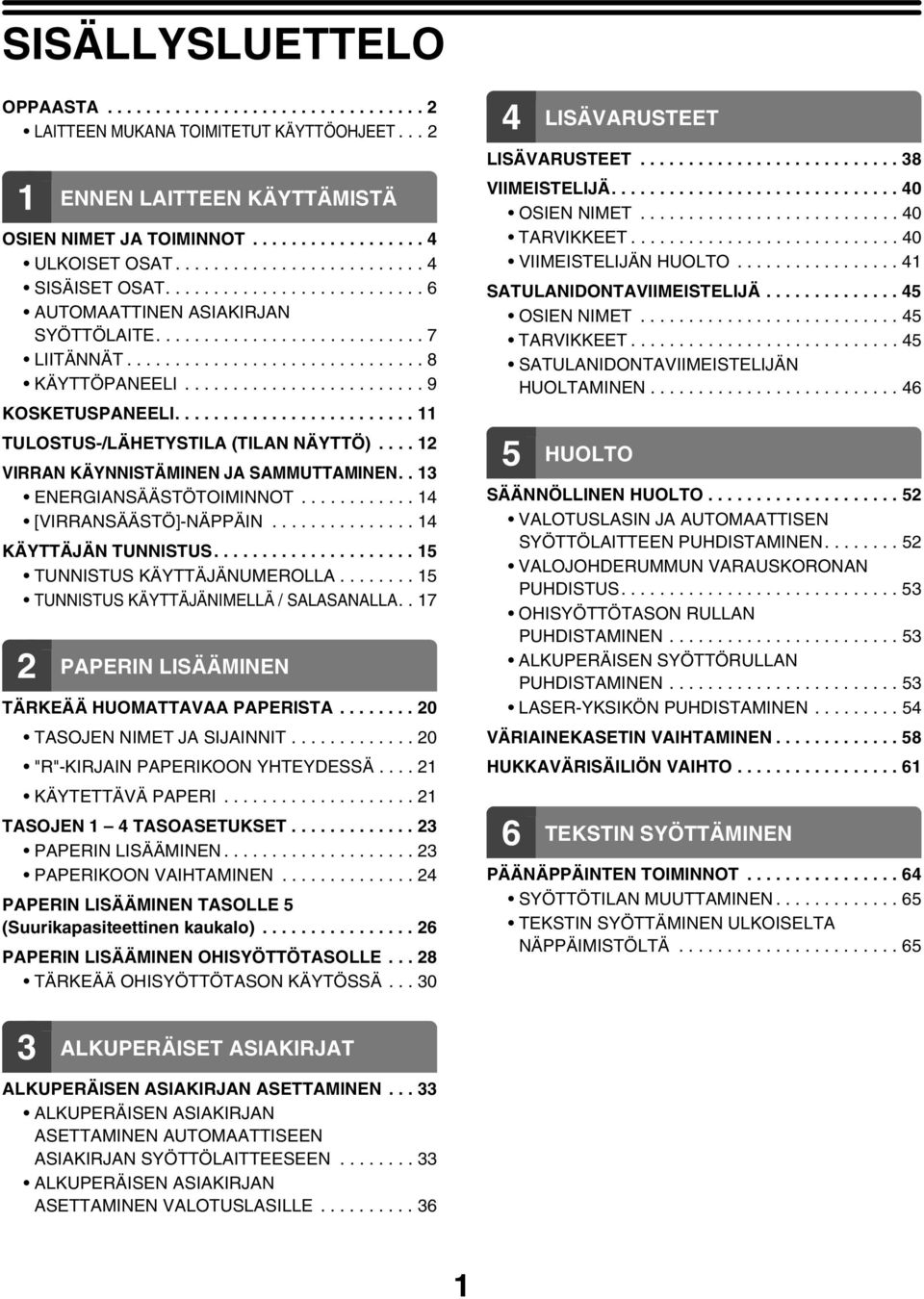 ........................ 9 KOSKETUSPANEELI......................... 11 TULOSTUS-/LÄHETYSTILA (TILAN NÄYTTÖ).... 12 VIRRAN KÄYNNISTÄMINEN JA SAMMUTTAMINEN.. 13 ENERGIANSÄÄSTÖTOIMINNOT.