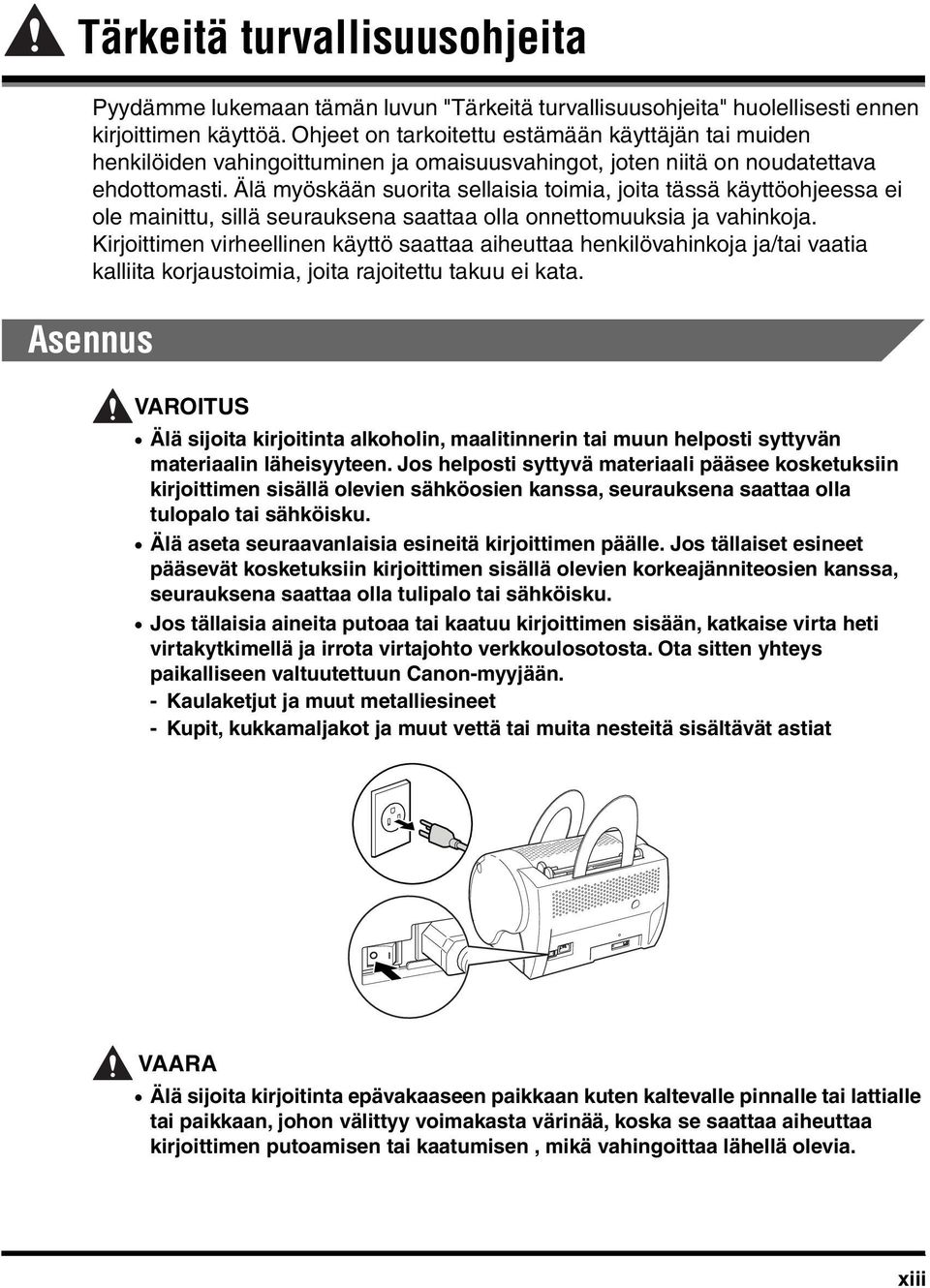 Älä myöskään suorita sellaisia toimia, joita tässä käyttöohjeessa ei ole mainittu, sillä seurauksena saattaa olla onnettomuuksia ja vahinkoja.