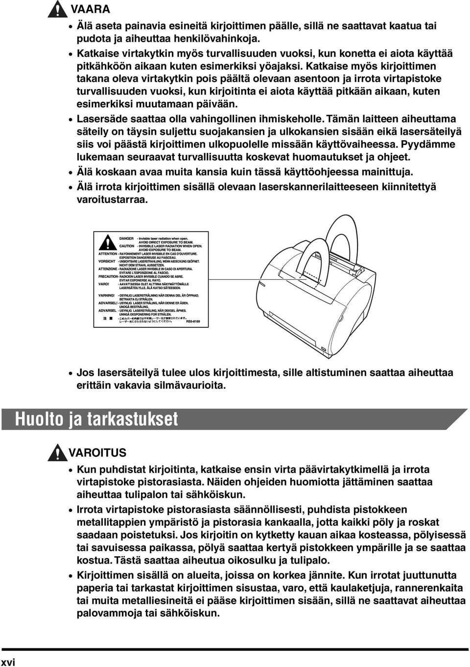 Katkaise myös kirjoittimen takana oleva virtakytkin pois päältä olevaan asentoon ja irrota virtapistoke turvallisuuden vuoksi, kun kirjoitinta ei aiota käyttää pitkään aikaan, kuten esimerkiksi