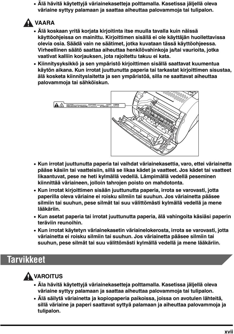 Säädä vain ne säätimet, jotka kuvataan tässä käyttöohjeessa. Virheellinen säätö saattaa aiheuttaa henkilövahinkoja ja/tai vaurioita, jotka vaativat kalliin korjauksen, jota rajoitettu takuu ei kata.