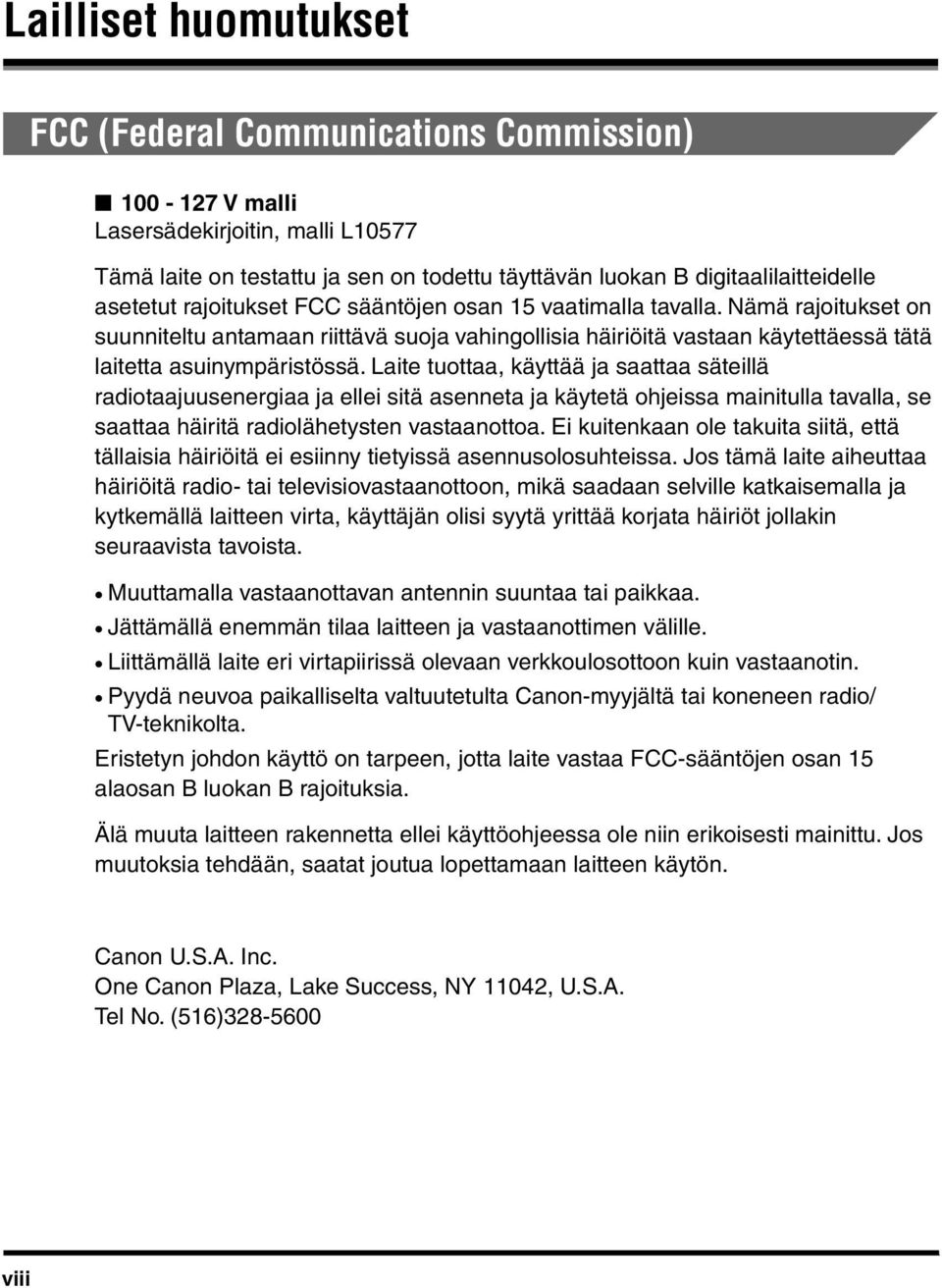 Laite tuottaa, käyttää ja saattaa säteillä radiotaajuusenergiaa ja ellei sitä asenneta ja käytetä ohjeissa mainitulla tavalla, se saattaa häiritä radiolähetysten vastaanottoa.