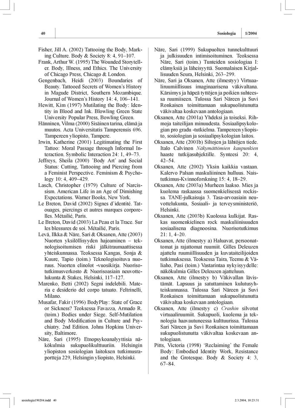 Journal of Women s History 14: 4, 106 141. Hewitt, Kim (1997) Mutilating the Body: Identity in Blood and Ink. Blowling Green State University Popular Press, Bowling Green.