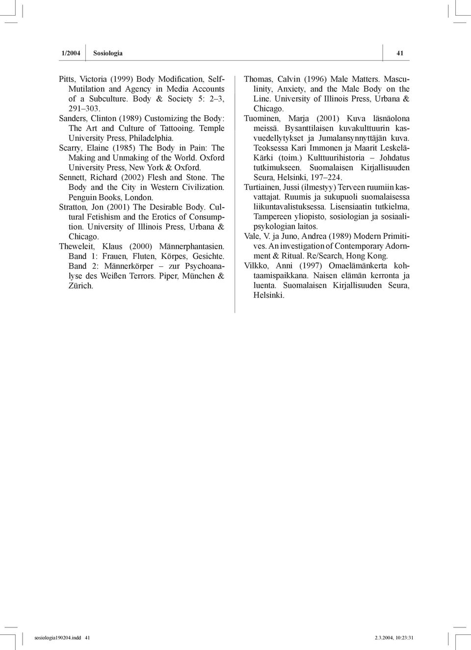 Oxford University Press, New York & Oxford. Sennett, Richard (2002) Flesh and Stone. The Body and the City in Western Civilization. Penguin Books, London. Stratton, Jon (2001) The Desirable Body.