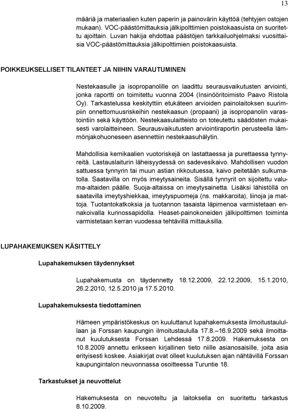 13 POIKKEUKSELLISET TILANTEET JA NIIHIN VARAUTUMINEN Nestekaasulle ja isopropanolille on laadittu seurausvaikutusten arviointi, jonka raportti on toimitettu vuonna 2004 (Insinööritoimisto Paavo