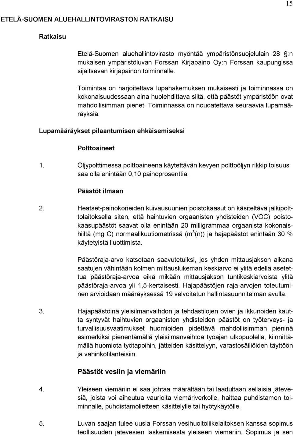 Toimintaa on harjoitettava lupahakemuksen mukaisesti ja toiminnassa on kokonaisuudessaan aina huolehdittava siitä, että päästöt ympäristöön ovat mahdollisimman pienet.