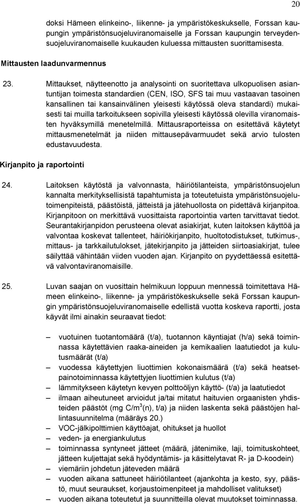 Mittaukset, näytteenotto ja analysointi on suoritettava ulkopuolisen asiantuntijan toimesta standardien (CEN, ISO, SFS tai muu vastaavan tasoinen kansallinen tai kansainvälinen yleisesti käytössä