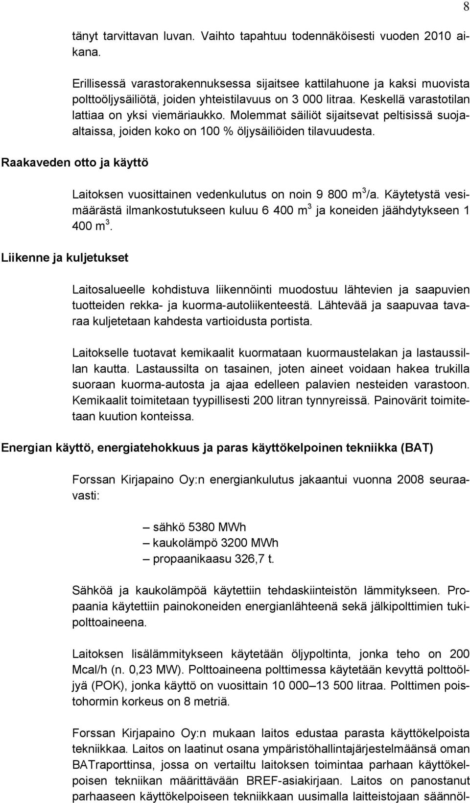 Molemmat säiliöt sijaitsevat peltisissä suojaaltaissa, joiden koko on 100 % öljysäiliöiden tilavuudesta.