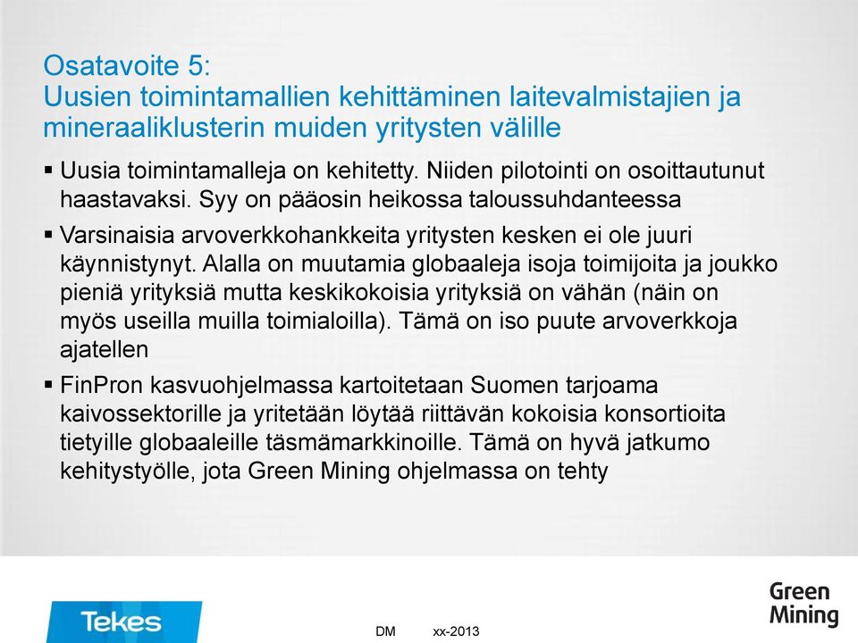 Alalla on muutamia globaaleja isoja toimijoita ja joukko pieniä yrityksiä mutta keskikokoisia yrityksiä on vähän (näin on myös useilla muilla toimialoilla).