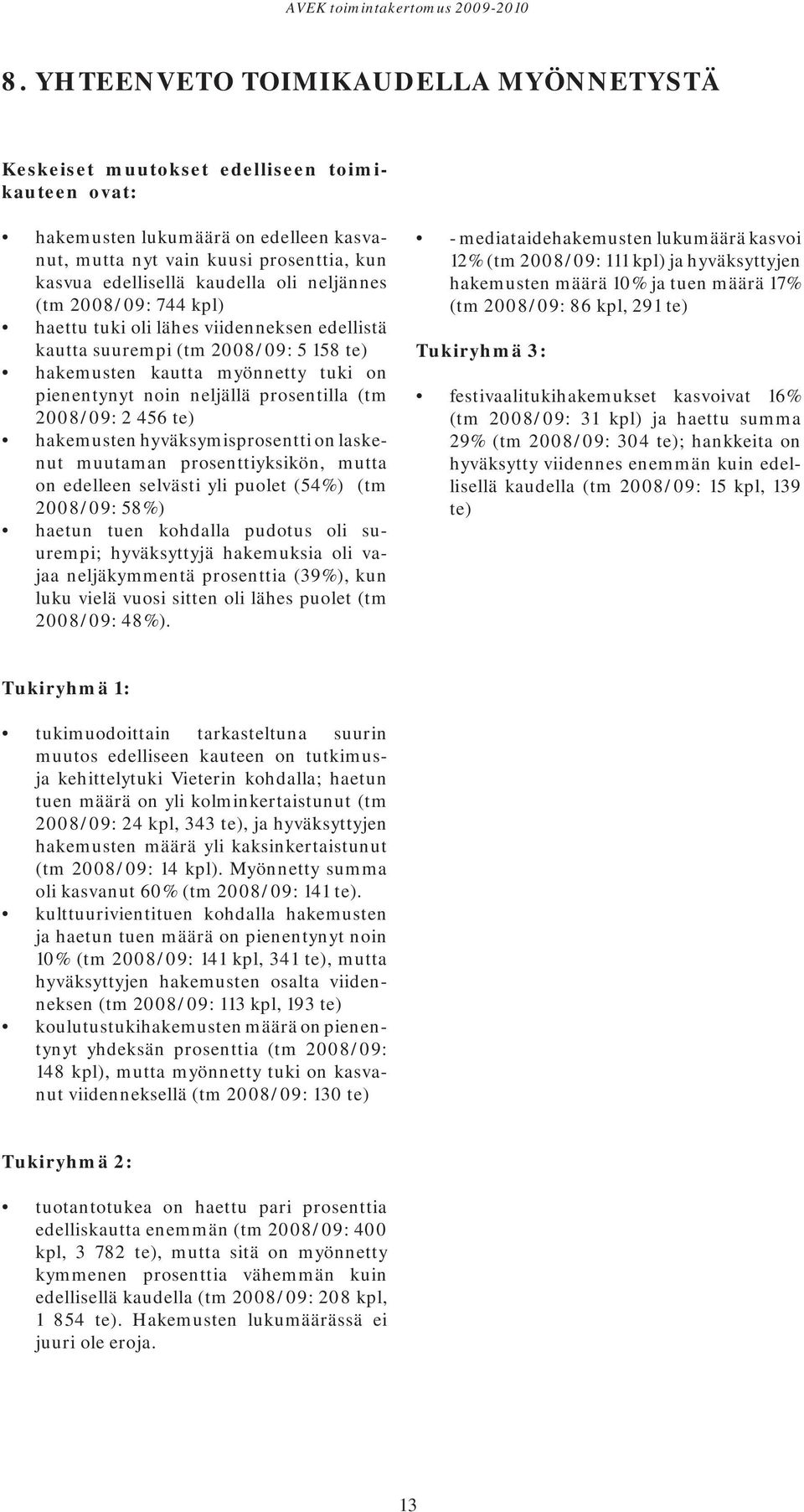 2008/09: 2 456 te) hakemusten hyväksymisprosentti on laskenut muutaman prosenttiyksikön, mutta on edelleen selvästi yli puolet (54%) (tm 2008/09: 58%) haetun tuen kohdalla pudotus oli suurempi;