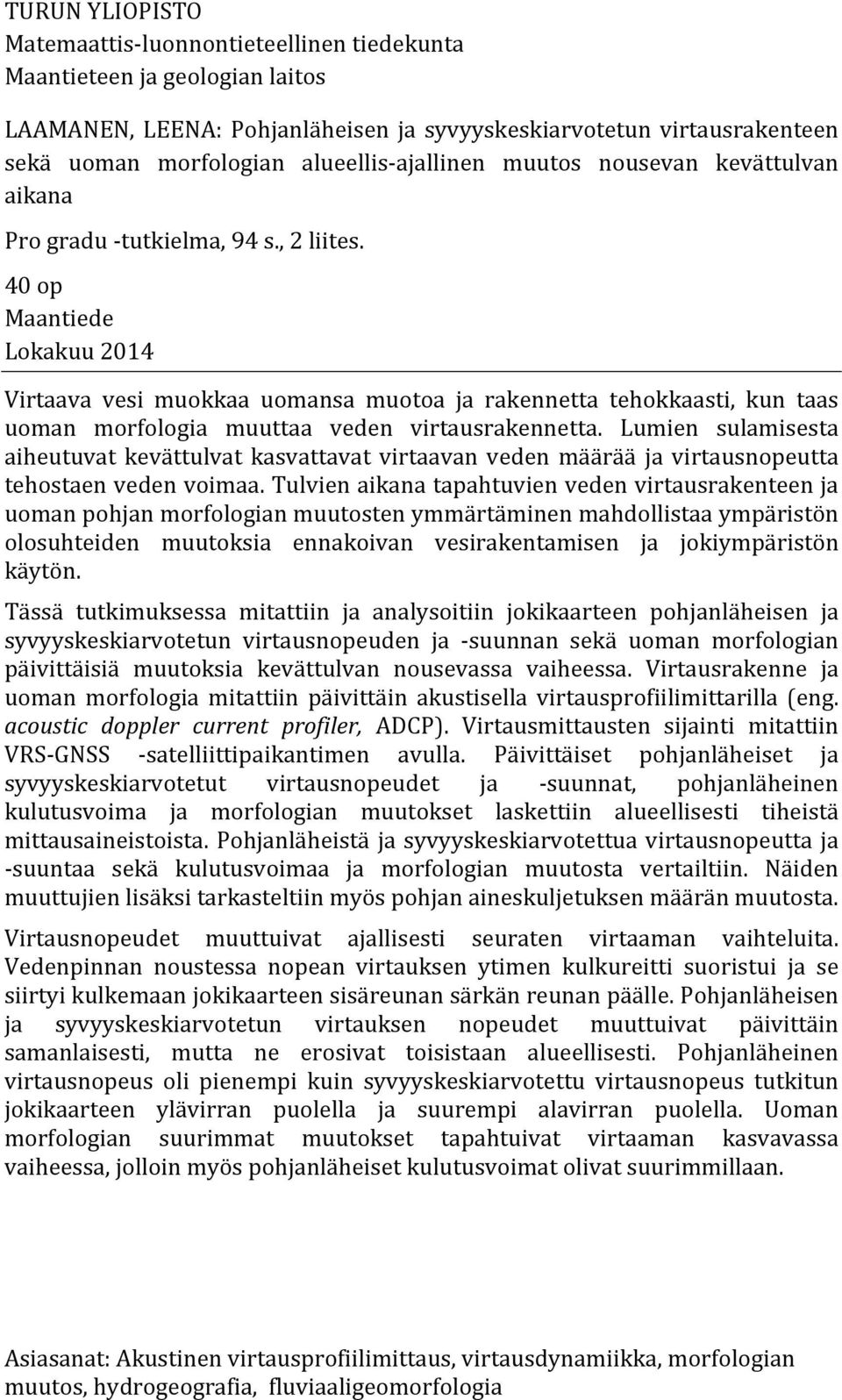 40 op Maantiede Lokakuu 2014 Virtaava vesi muokkaa uomansa muotoa ja rakennetta tehokkaasti, kun taas uoman morfologia muuttaa veden virtausrakennetta.