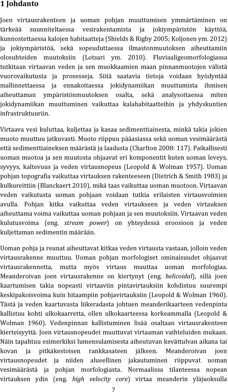 Fluviaaligeomorfologiassa tutkitaan virtaavan veden ja sen muokkaamien maan pinnanmuotojen välistä vuorovaikutusta ja prosesseja.