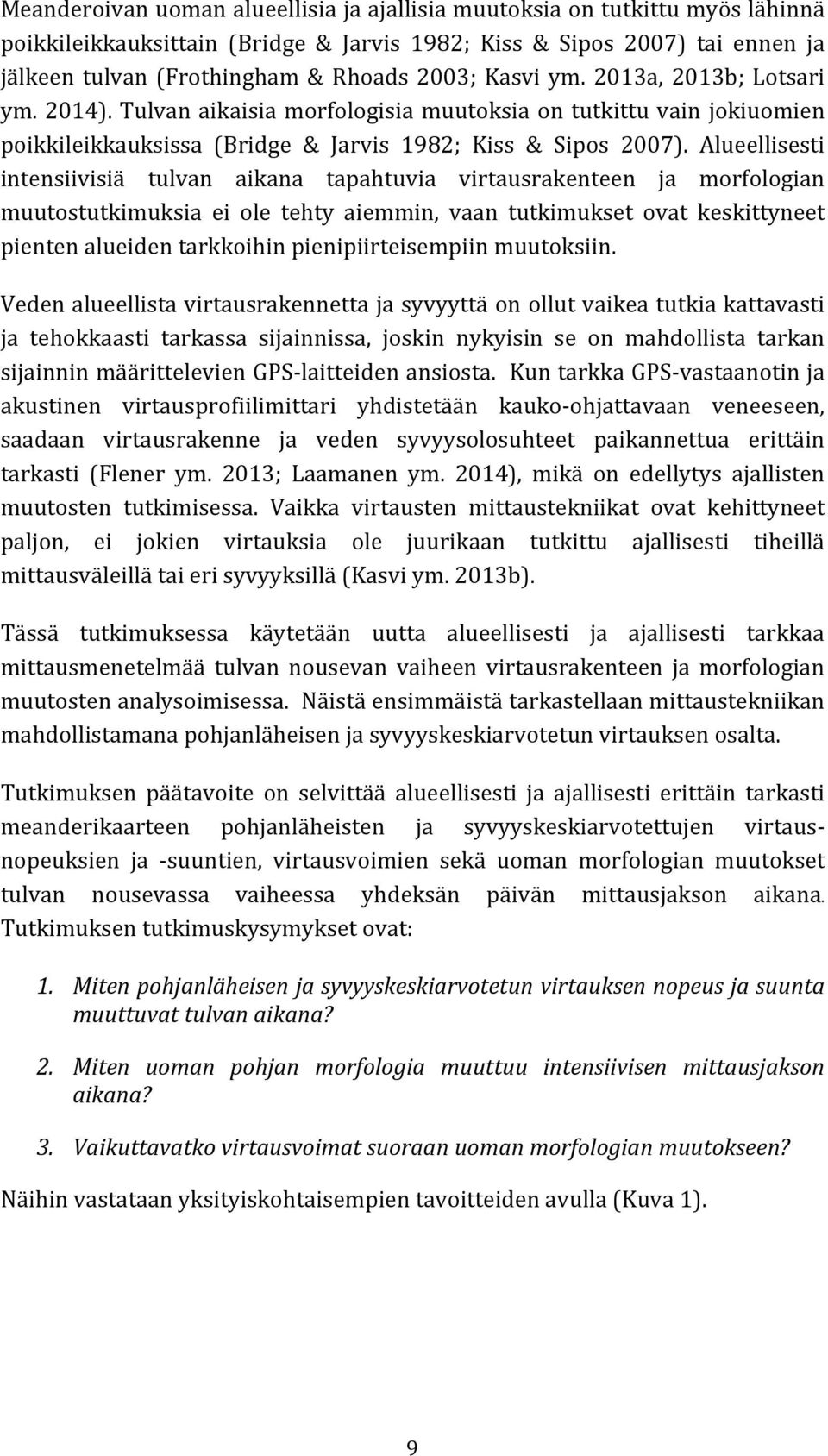 Alueellisesti intensiivisiä tulvan aikana tapahtuvia virtausrakenteen ja morfologian muutostutkimuksia ei ole tehty aiemmin, vaan tutkimukset ovat keskittyneet pienten alueiden tarkkoihin