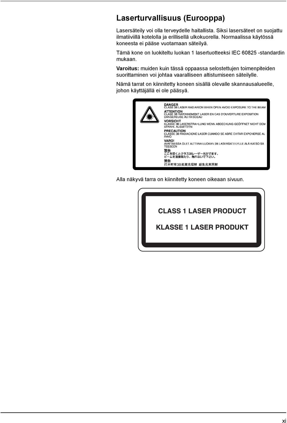 Tämä kone on luokiteltu luokan 1 lasertuotteeksi IEC 60825 -standardin mukaan.