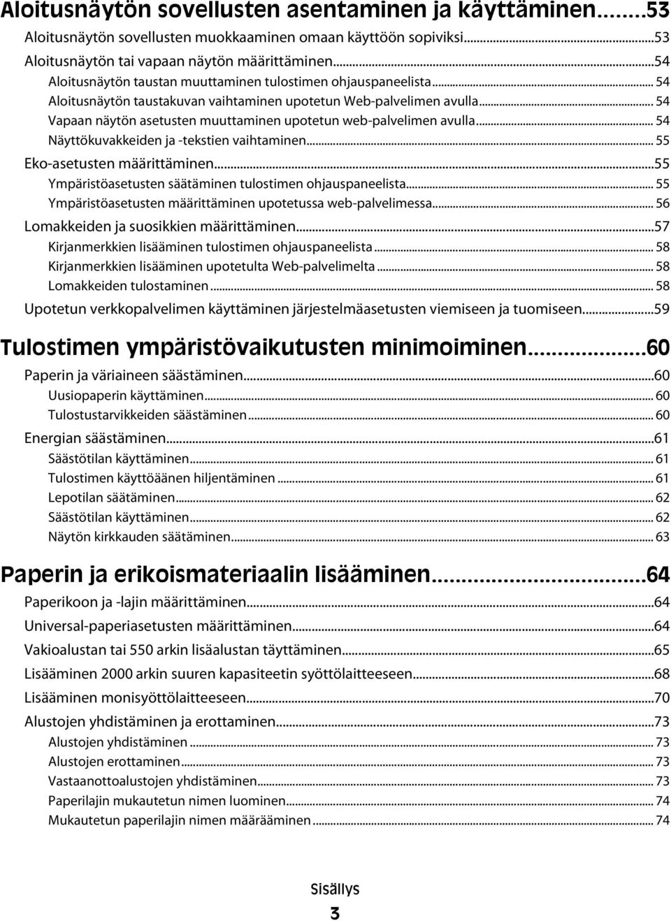 ..54 Vapaan näytön asetusten muuttaminen upotetun web-palvelimen avulla... 54 Näyttökuvakkeiden ja -tekstien vaihtaminen... 55 Eko-asetusten määrittäminen.