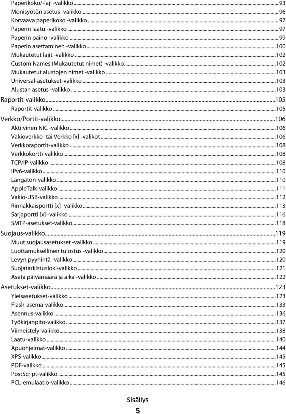 ..103 Raportit-valikko...105 Raportit-valikko...105 Verkko/Portit-valikko...106 Aktiivinen NIC -valikko...106 Vakioverkko- tai Verkko [x] -valikot...106 Verkkoraportit-valikko.
