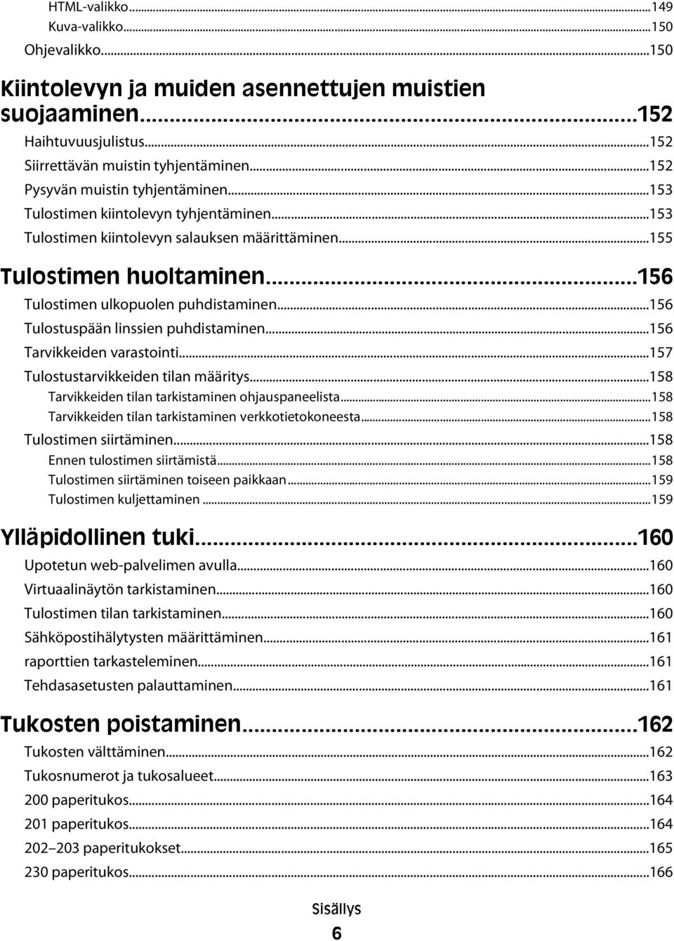 ..156 Tulostimen ulkopuolen puhdistaminen...156 Tulostuspään linssien puhdistaminen...156 Tarvikkeiden varastointi...157 Tulostustarvikkeiden tilan määritys.