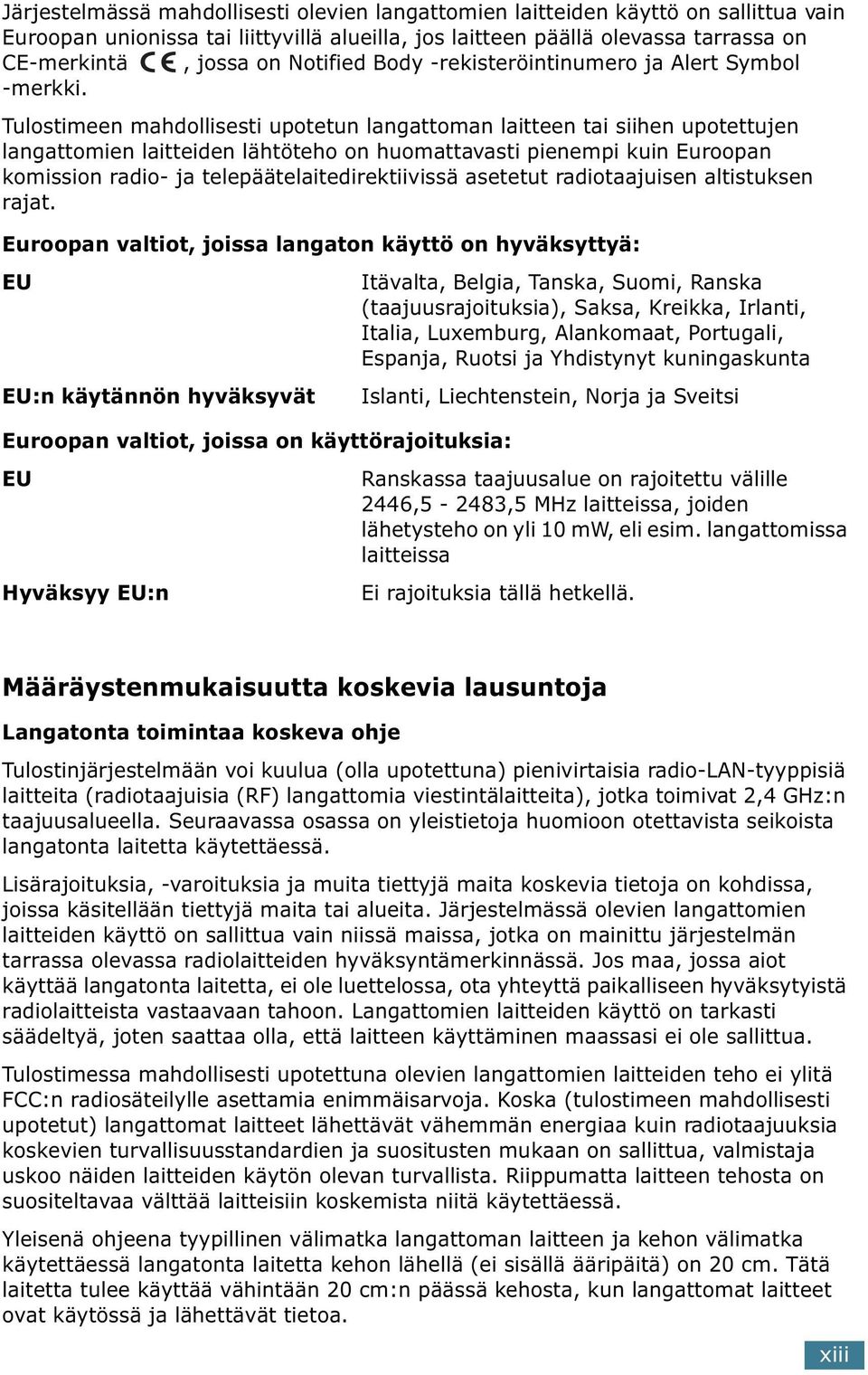 Tulostimeen mahdollisesti upotetun langattoman laitteen tai siihen upotettujen langattomien laitteiden lähtöteho on huomattavasti pienempi kuin Euroopan komission radio- ja