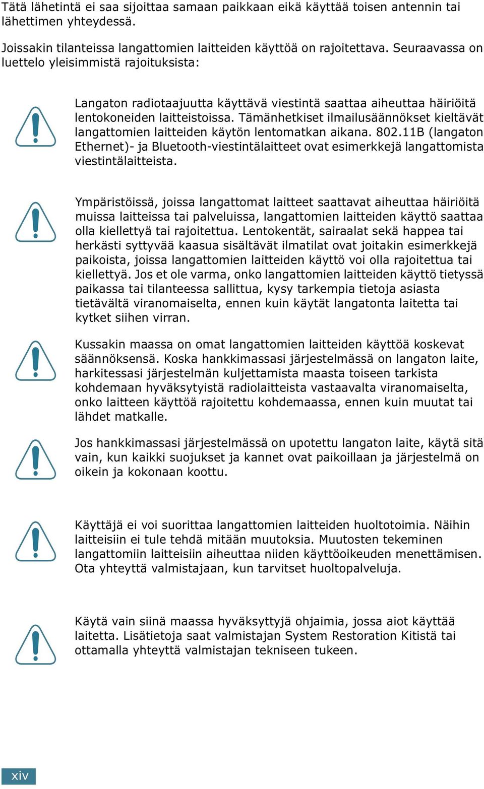 Tämänhetkiset ilmailusäännökset kieltävät langattomien laitteiden käytön lentomatkan aikana. 802.