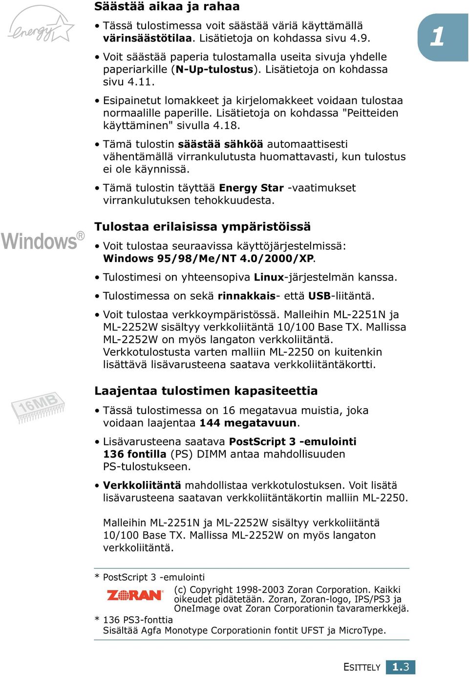 Esipainetut lomakkeet ja kirjelomakkeet voidaan tulostaa normaalille paperille. Lisätietoja on kohdassa "Peitteiden käyttäminen" sivulla 4.18.