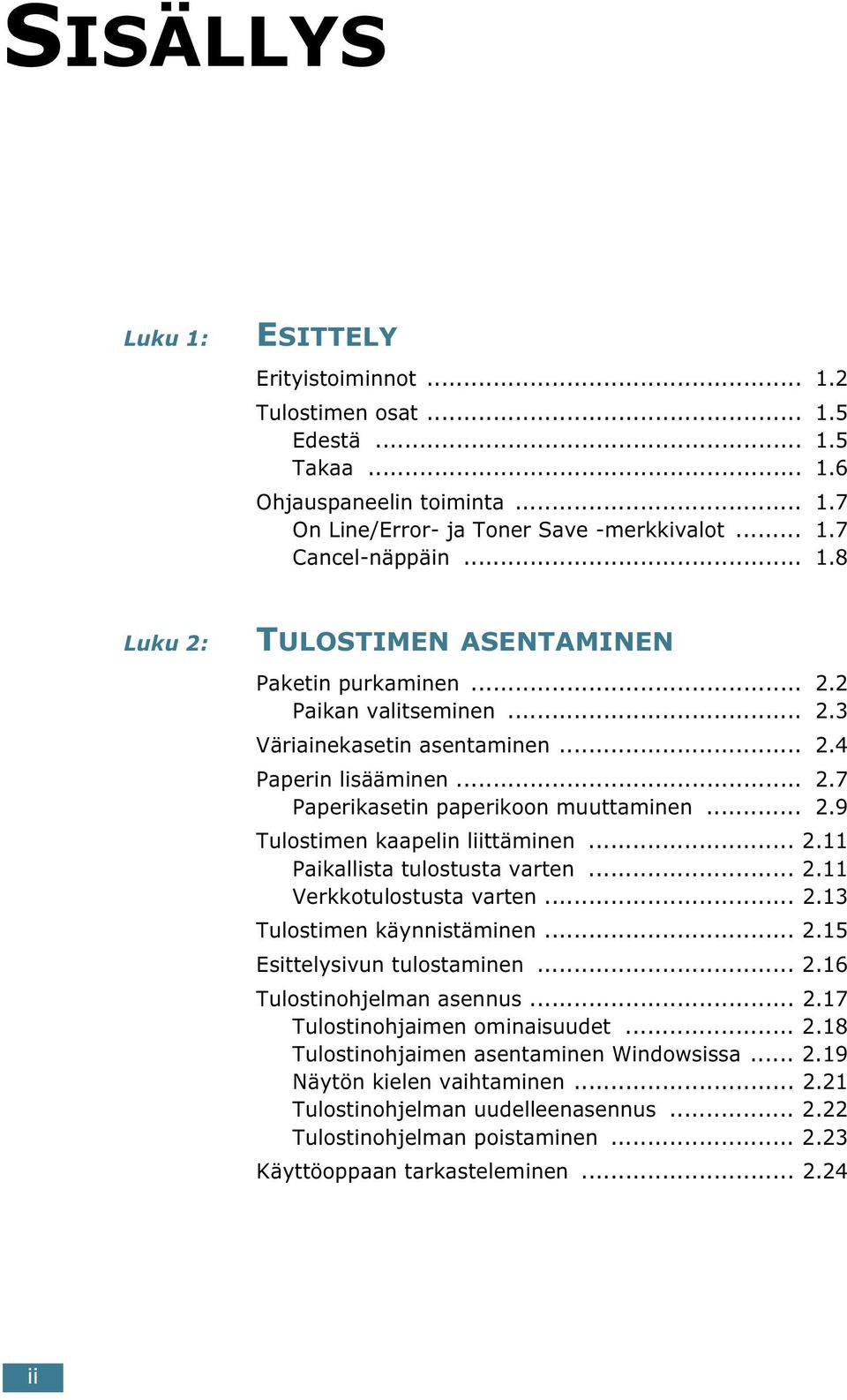 .. 2.11 Verkkotulostusta varten... 2.13 Tulostimen käynnistäminen... 2.15 Esittelysivun tulostaminen... 2.16 Tulostinohjelman asennus... 2.17 Tulostinohjaimen ominaisuudet... 2.18 Tulostinohjaimen asentaminen Windowsissa.