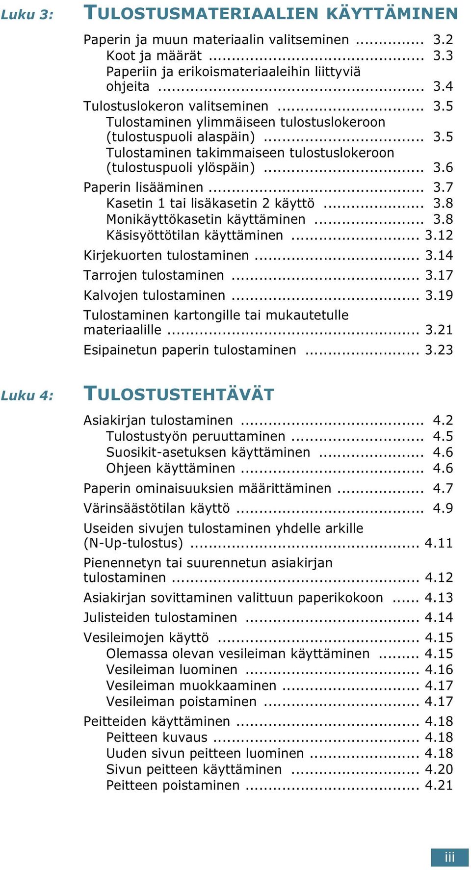 .. 3.8 Monikäyttökasetin käyttäminen... 3.8 Käsisyöttötilan käyttäminen... 3.12 Kirjekuorten tulostaminen... 3.14 Tarrojen tulostaminen... 3.17 Kalvojen tulostaminen... 3.19 Tulostaminen kartongille tai mukautetulle materiaalille.